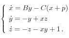 
\left\{
  \begin{array}{l}
    \dot{x} = By - C(x+p) \\[0.1cm]
    \dot{y} = -y + xz \\[0.1cm]
    \dot{z} = -z -xy +1 \, .
  \end{array}
\right.
