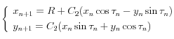
\left\{
  \begin{array}{l}
    x_{n+1} = R + C_2 (x_n \cos \tau_n - y_n \sin \tau_n) \\[0.1cm] 
    y_{n+1} = C_2 (x_n \sin \tau_n + y_n \cos \tau_n) \, 
  \end{array}
\right.
