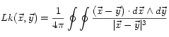 Lk(\vec{x},\vec{y}) = \frac{1}{4 \pi}\oint \oint
\frac{(\vec{x} - \vec{y}) \cdot d\vec{x} \wedge d\vec{y}}{|\vec{x}-\vec{y}|^3}