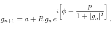 g_{n+1} = a + R \, g_n \, e^{i \left[ \displaystyle \phi - \frac{p}{1 + |g_n|^2 \right]} \, .