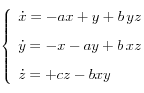  \left\{
 \begin{array}{l}
      \dot{x}=-ax+y+b \, yz \\[0.3cm]
      \dot{y}=-x-ay+b\, xz \\[0.3cm]
      \dot{z}=+cz-bxy
 \end{array}
\right. 